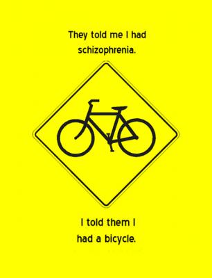 They told me i had Schizophrenia.. I told them i had a Bicycle